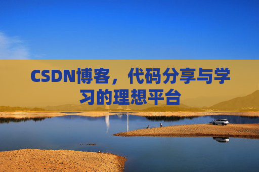 CSDN博客,代码分享与学习的理想平台